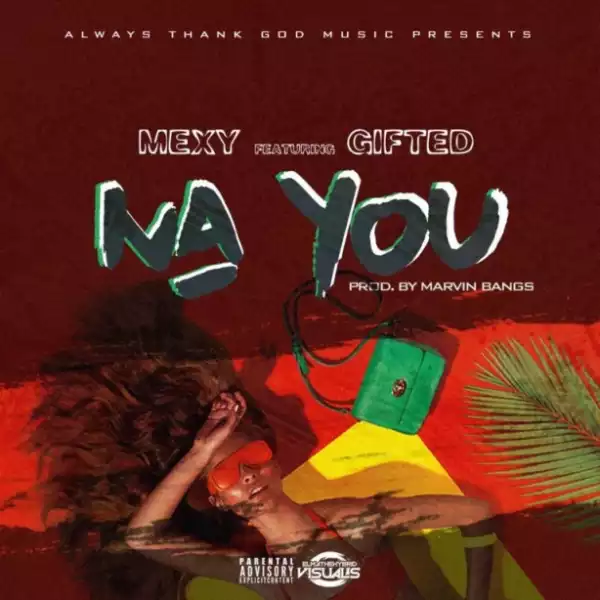 Mexy - “Na You” ft. Gifted (Prod by Marvin Bangs)
